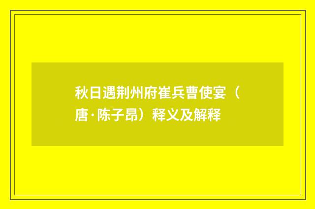 秋日遇荆州府崔兵曹使宴（唐·陈子昂）释义及解释