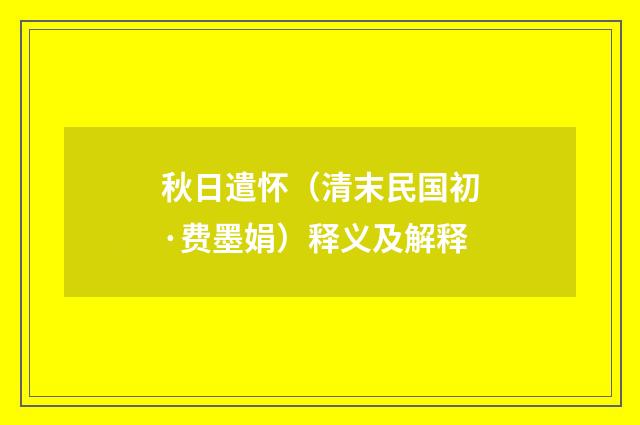 秋日遣怀（清末民国初·费墨娟）释义及解释