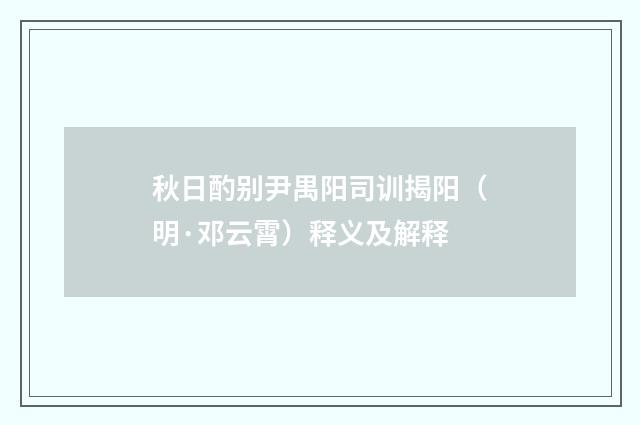 秋日酌别尹禺阳司训揭阳（明·邓云霄）释义及解释
