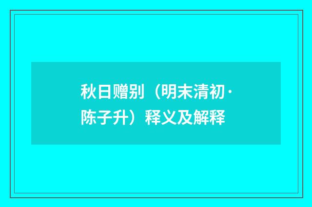 秋日赠别（明末清初·陈子升）释义及解释