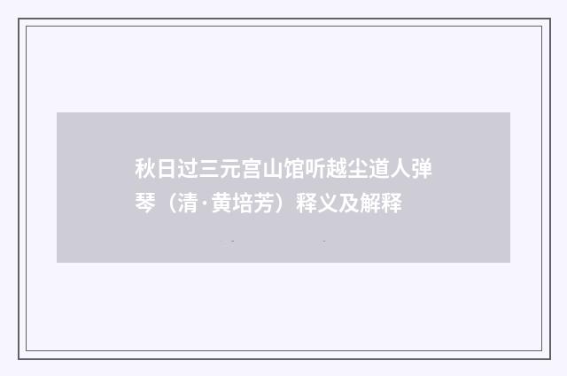 秋日过三元宫山馆听越尘道人弹琴（清·黄培芳）释义及解释