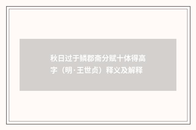 秋日过于鳞郡斋分赋十体得高字（明·王世贞）释义及解释