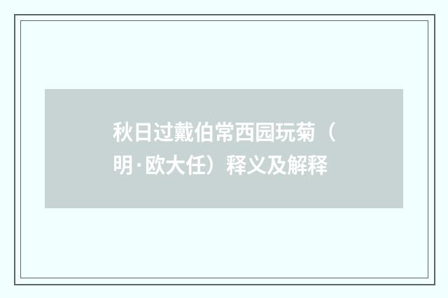 秋日过戴伯常西园玩菊（明·欧大任）释义及解释