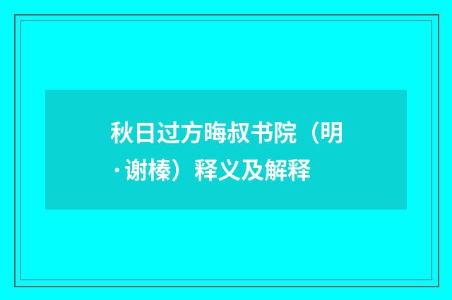 秋日过方晦叔书院（明·谢榛）释义及解释