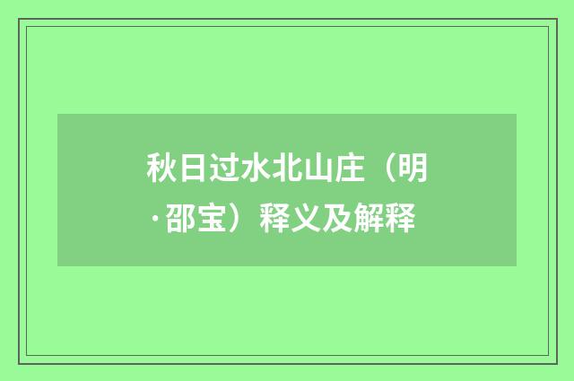 秋日过水北山庄（明·邵宝）释义及解释