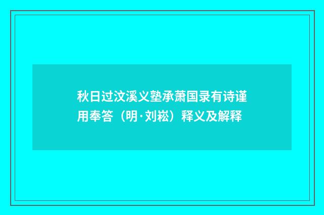 秋日过汶溪义塾承萧国录有诗谨用奉答（明·刘崧）释义及解释