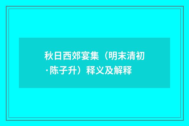 秋日西郊宴集（明末清初·陈子升）释义及解释