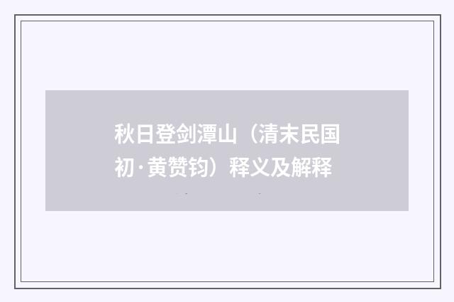 秋日登剑潭山（清末民国初·黄赞钧）释义及解释