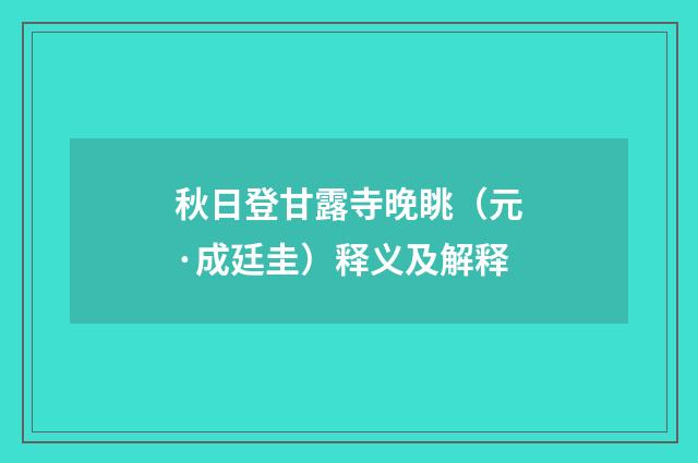 秋日登甘露寺晚眺（元·成廷圭）释义及解释