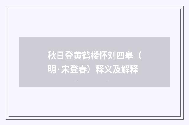 秋日登黄鹤楼怀刘四皋（明·宋登春）释义及解释