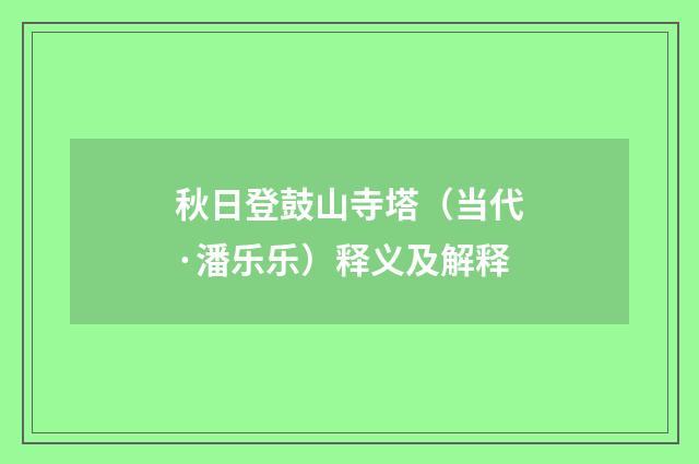 秋日登鼓山寺塔（当代·潘乐乐）释义及解释