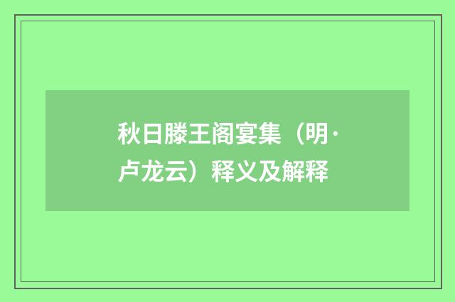 秋日滕王阁宴集（明·卢龙云）释义及解释