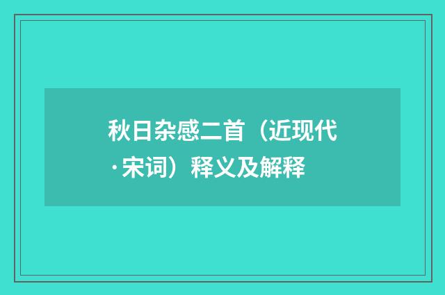 秋日杂感二首（近现代·宋词）释义及解释