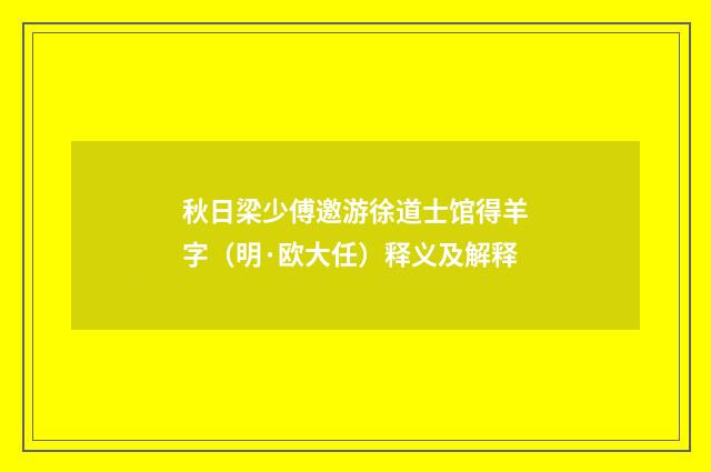 秋日梁少傅邀游徐道士馆得羊字（明·欧大任）释义及解释
