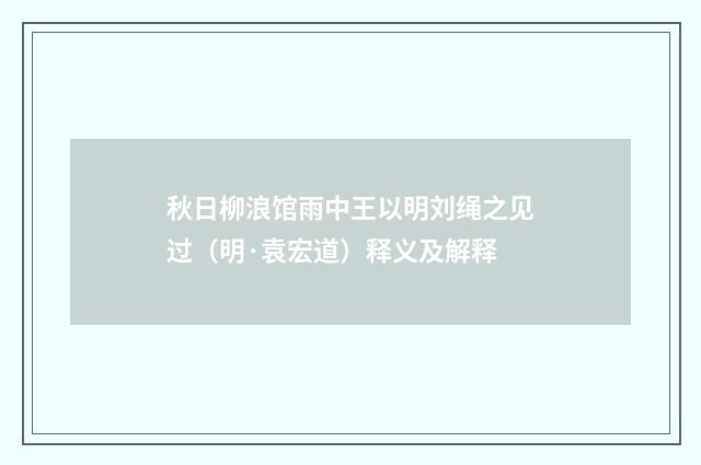秋日柳浪馆雨中王以明刘绳之见过（明·袁宏道）释义及解释