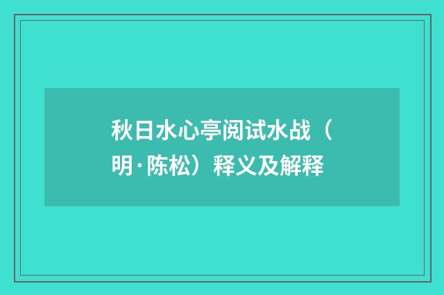 秋日水心亭阅试水战（明·陈松）释义及解释