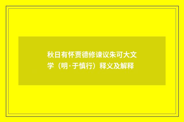 秋日有怀贾德修谏议朱可大文学（明·于慎行）释义及解释