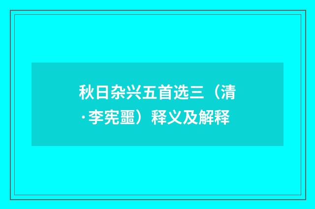秋日杂兴五首选三（清·李宪噩）释义及解释