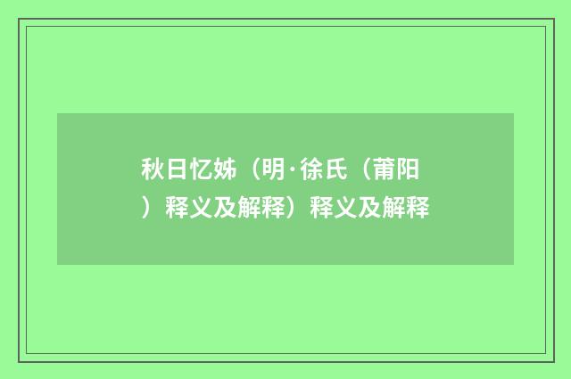 秋日忆姊（明·徐氏（莆阳）释义及解释）释义及解释