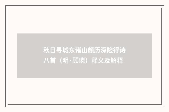 秋日寻城东诸山颇历深险得诗八首（明·顾璘）释义及解释