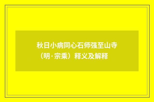 秋日小病同心石师强至山寺（明·宗乘）释义及解释