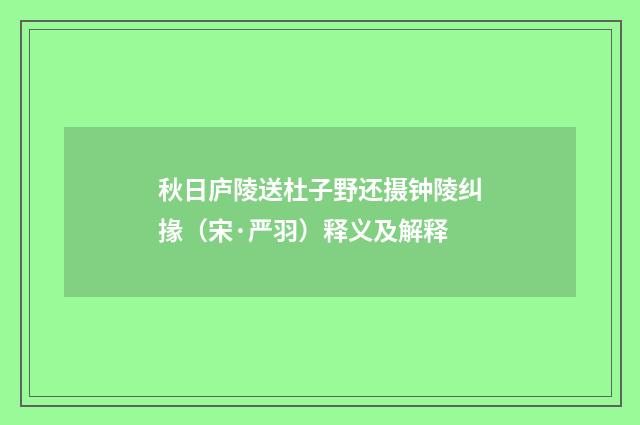 秋日庐陵送杜子野还摄钟陵纠掾（宋·严羽）释义及解释