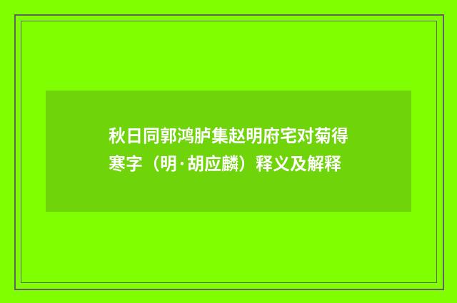 秋日同郭鸿胪集赵明府宅对菊得寒字（明·胡应麟）释义及解释