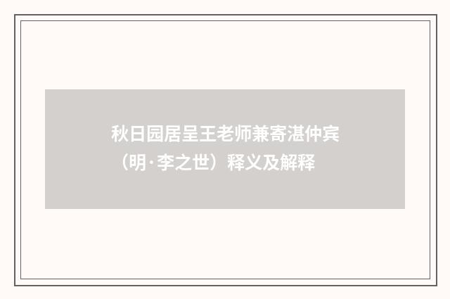 秋日园居呈王老师兼寄湛仲宾（明·李之世）释义及解释