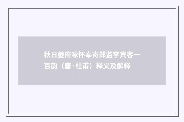 秋日夔府咏怀奉寄郑监李宾客一百韵（唐·杜甫）释义及解释
