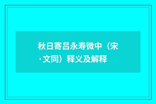 秋日寄吕永寿微中（宋·文同）释义及解释