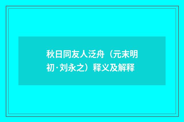 秋日同友人泛舟（元末明初·刘永之）释义及解释