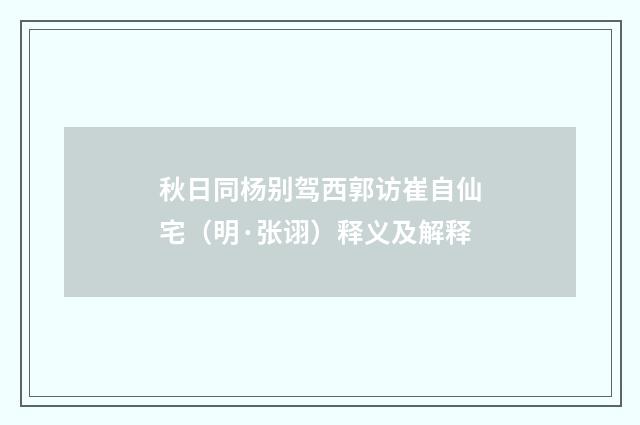 秋日同杨别驾西郭访崔自仙宅（明·张诩）释义及解释
