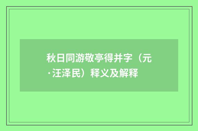 秋日同游敬亭得并字（元·汪泽民）释义及解释