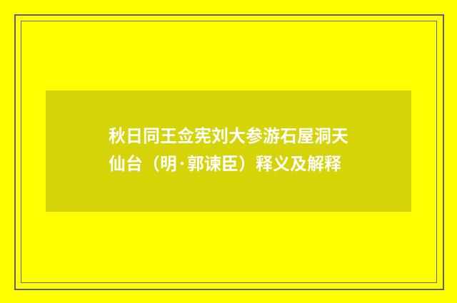秋日同王佥宪刘大参游石屋洞天仙台（明·郭谏臣）释义及解释