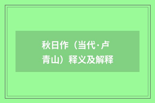 秋日作（当代·卢青山）释义及解释