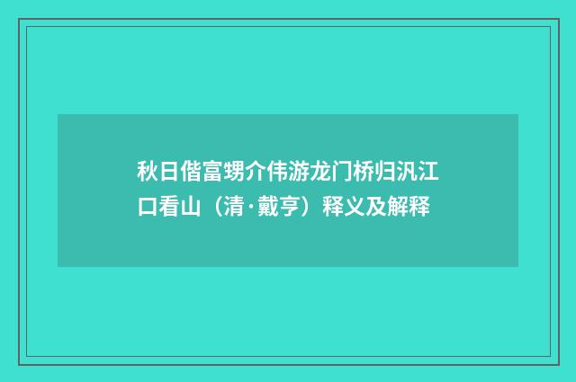 秋日偕富甥介伟游龙门桥归汎江口看山（清·戴亨）释义及解释