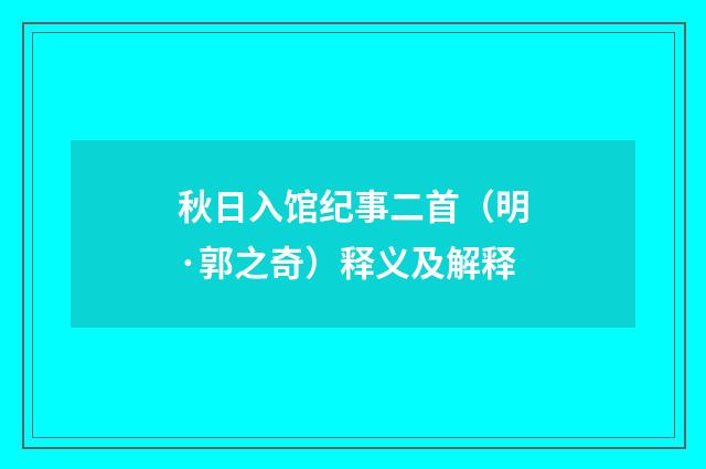 秋日入馆纪事二首（明·郭之奇）释义及解释