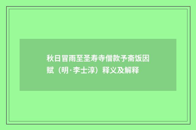 秋日冒雨至圣寿寺僧款予斋饭因赋（明·李士淳）释义及解释
