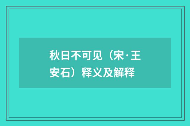 秋日不可见（宋·王安石）释义及解释