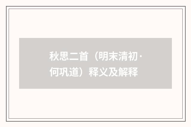 秋思二首（明末清初·何巩道）释义及解释