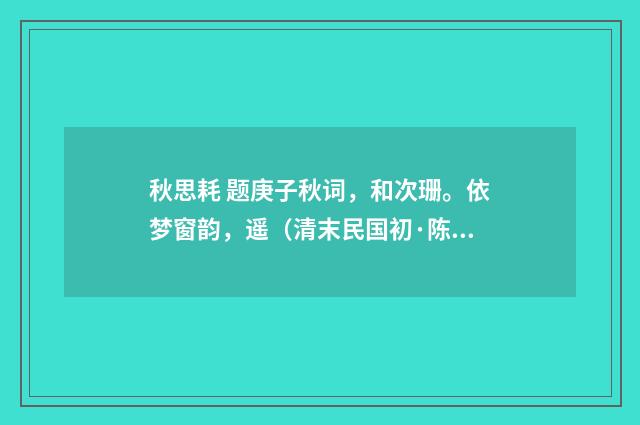 秋思耗 题庚子秋词，和次珊。依梦窗韵，遥（清末民国初·陈锐）释义及解释