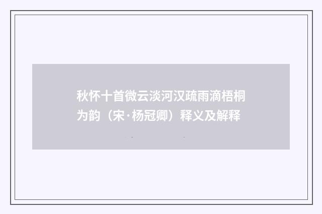 秋怀十首微云淡河汉疏雨滴梧桐为韵（宋·杨冠卿）释义及解释