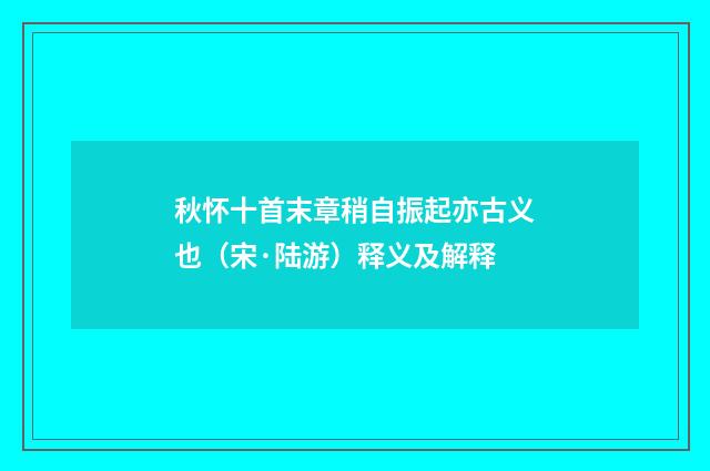 秋怀十首末章稍自振起亦古义也（宋·陆游）释义及解释
