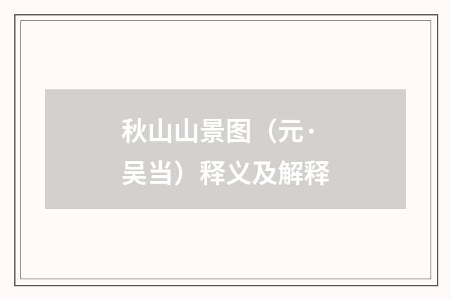秋山山景图（元·吴当）释义及解释