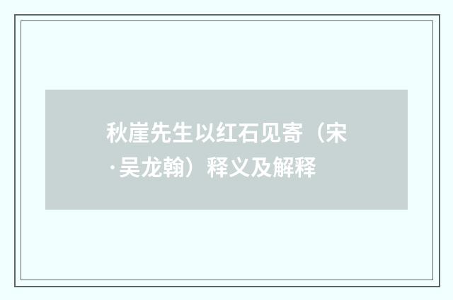 秋崖先生以红石见寄（宋·吴龙翰）释义及解释