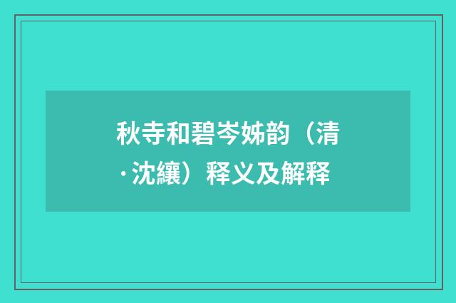 秋寺和碧岑姊韵（清·沈纕）释义及解释