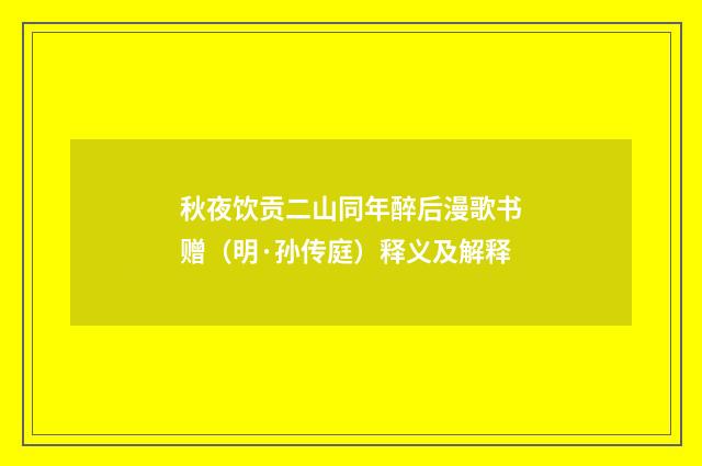 秋夜饮贡二山同年醉后漫歌书赠（明·孙传庭）释义及解释