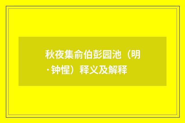 秋夜集俞伯彭园池（明·钟惺）释义及解释