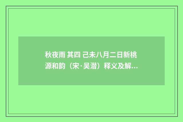 秋夜雨 其四 己未八月二日新桃源和韵（宋·吴潜）释义及解释