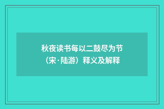 秋夜读书每以二鼓尽为节（宋·陆游）释义及解释